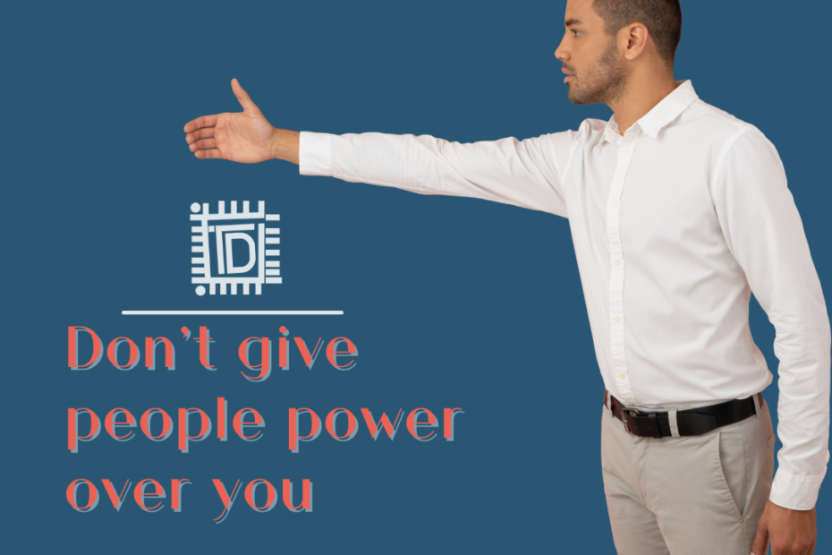 Don’t give people power over you - Think Differently - TDN Blog